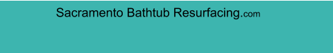 Sacramento Bathtub Resurfacing.com