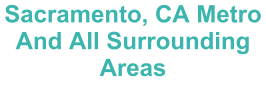 Sacramento, CA Metro And All Surrounding Areas