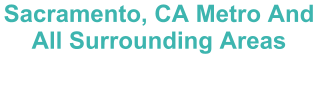 Sacramento, CA Metro And All Surrounding Areas