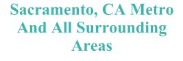 Sacramento, CA Metro And All Surrounding Areas