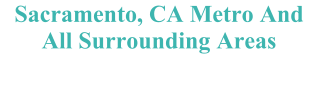 Sacramento, CA Metro And All Surrounding Areas